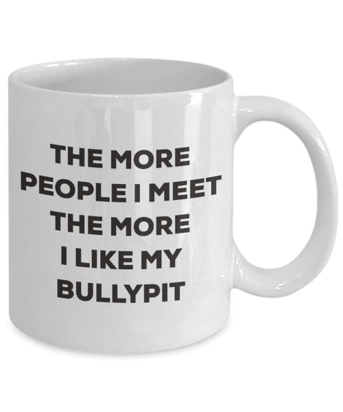 The more people I meet the more I like my Bullypit Mug - Funny Coffee Cup - Christmas Dog Lover Cute Gag Gifts Idea