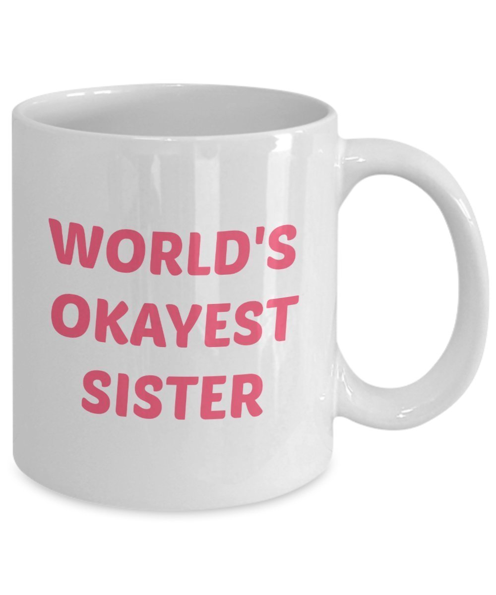 Worlds Okaest Sister Mug – Gift for Sister- Funny Tea Hot Cocoa Coffee Cup - Novelty Birthday Christmas Gag Gifts Idea