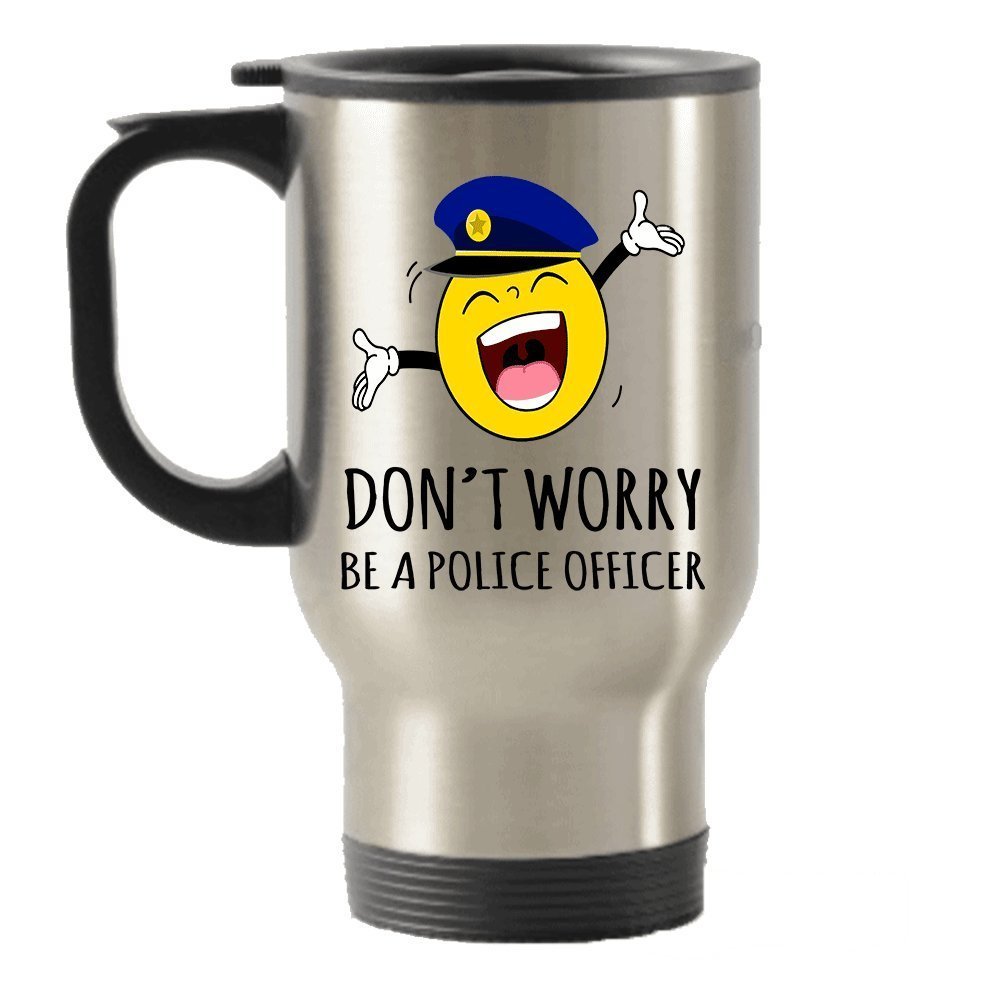 Don't worry be a Police Officer Funny Stainless Steel Travel Insulated Tumblers Mug