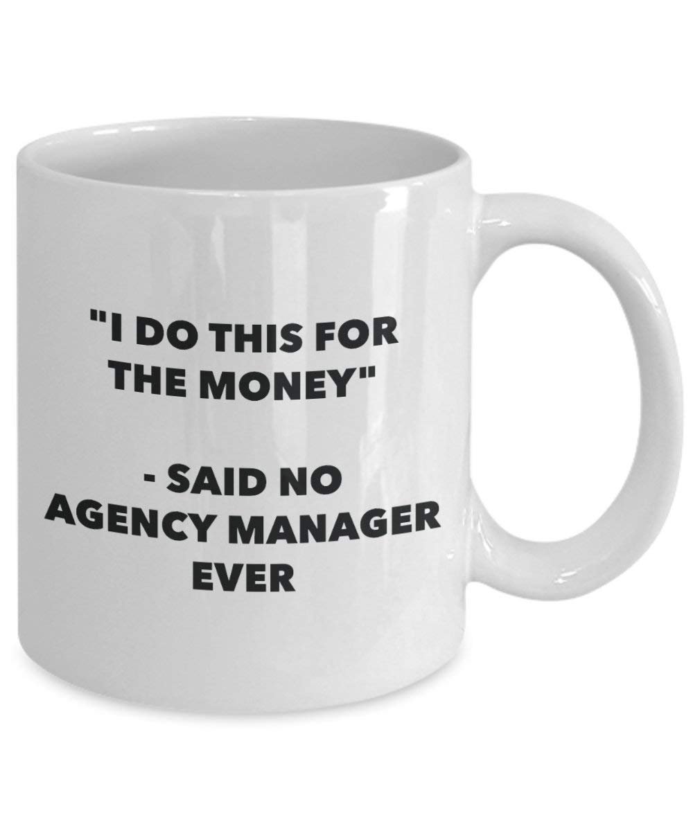 I Do This for the Money - Said No Agency Manager Ever Mug - Funny Coffee Cup - Novelty Birthday Christmas Gag Gifts Idea