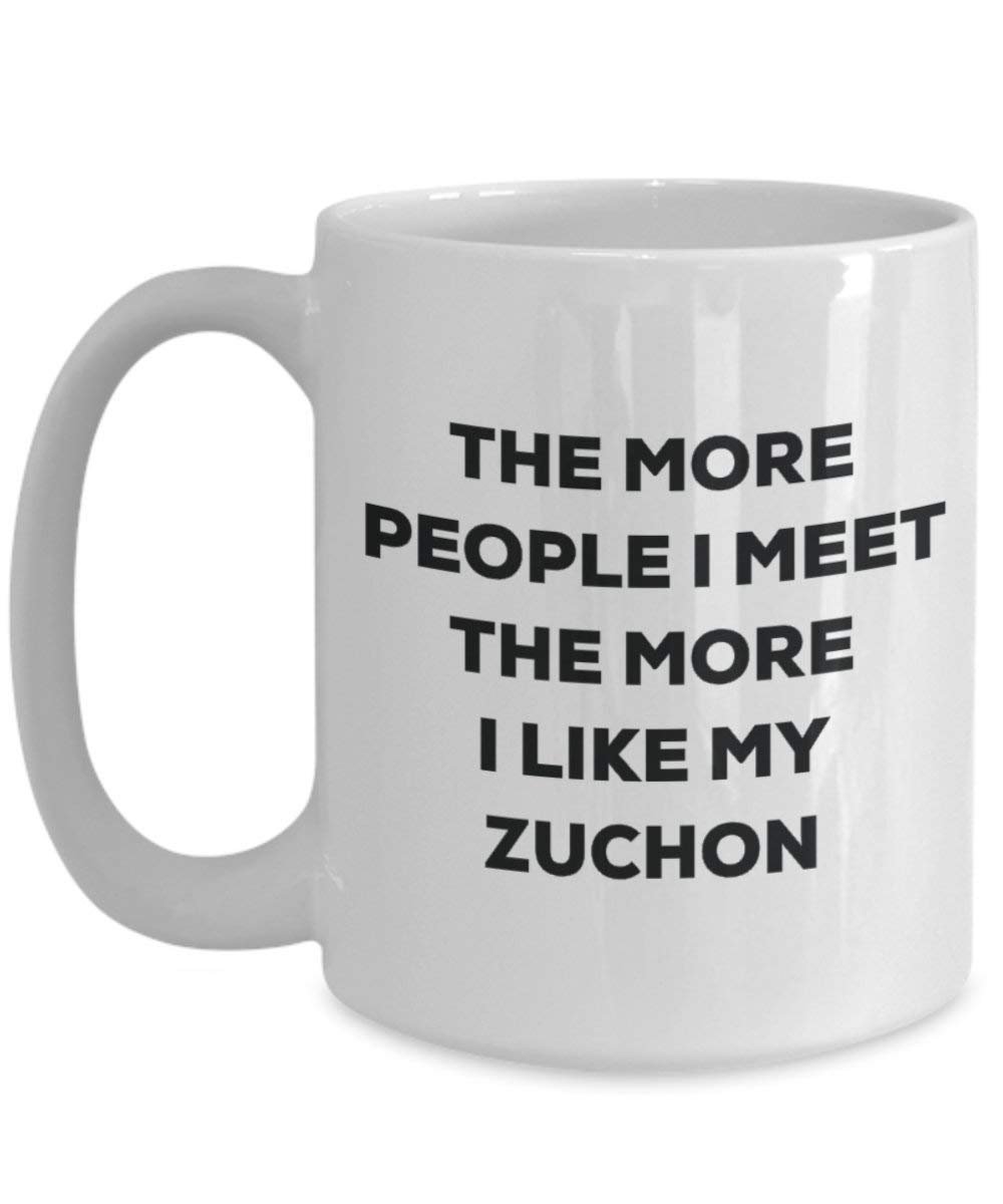 The More People I Meet the More I Like My zuchon Tasse – Funny Coffee Cup – Weihnachten Hund Lover niedlichen Gag Geschenke Idee