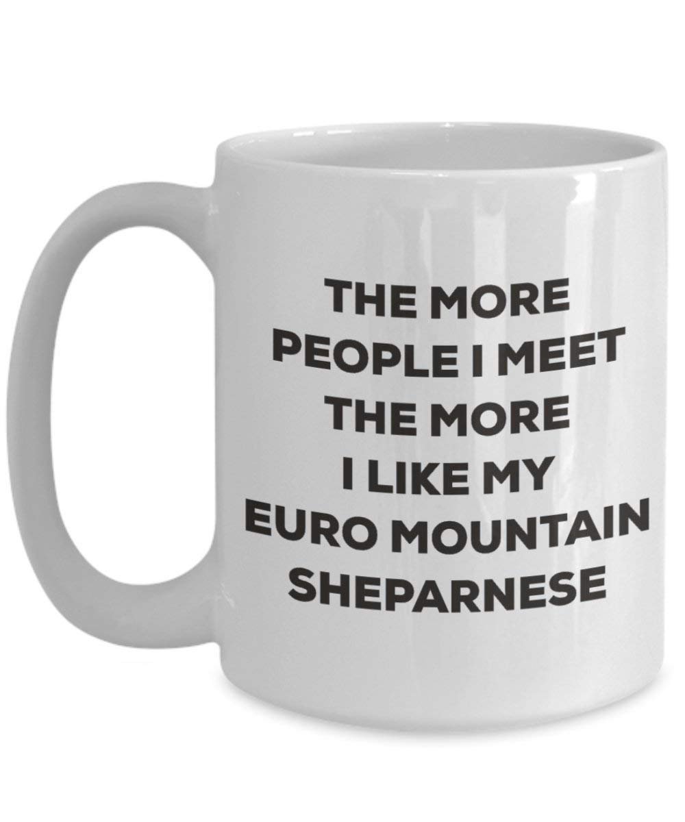 The more people I meet the more I like my Euro Mountain Sheparnese Mug - Funny Coffee Cup - Christmas Dog Lover Cute Gag Gifts Idea