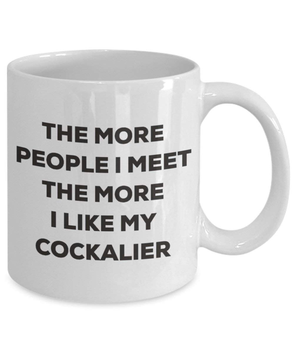 The More People I Meet the More I Like My cockalier Tasse – Funny Coffee Cup – Weihnachten Hund Lover niedlichen Gag Geschenke Idee