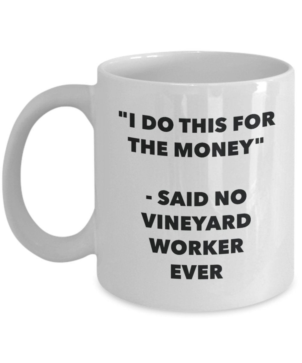 I Do This for the Money - Said No Vineyard Worker Ever Mug - Funny Tea Hot Cocoa Coffee Cup - Novelty Birthday Christmas Anniversary Gag Gifts Idea