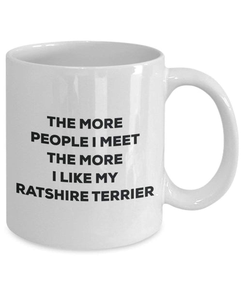 The more people I meet the more I like my Ratshire Terrier Mug - Funny Coffee Cup - Christmas Dog Lover Cute Gag Gifts Idea