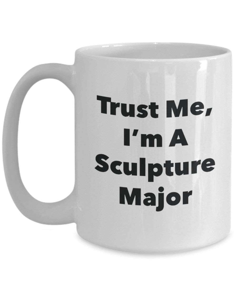 Trust Me, I'm A Sculpture Major Mug - Funny Coffee Cup - Cute Graduation Gag Gifts Ideas for Friends and Classmates