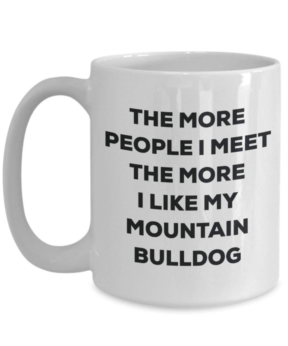 The More People I Meet the More I Like My Mountain Bulldog Tasse – Funny Coffee Cup – Weihnachten Hund Lover niedlichen Gag Geschenke Idee