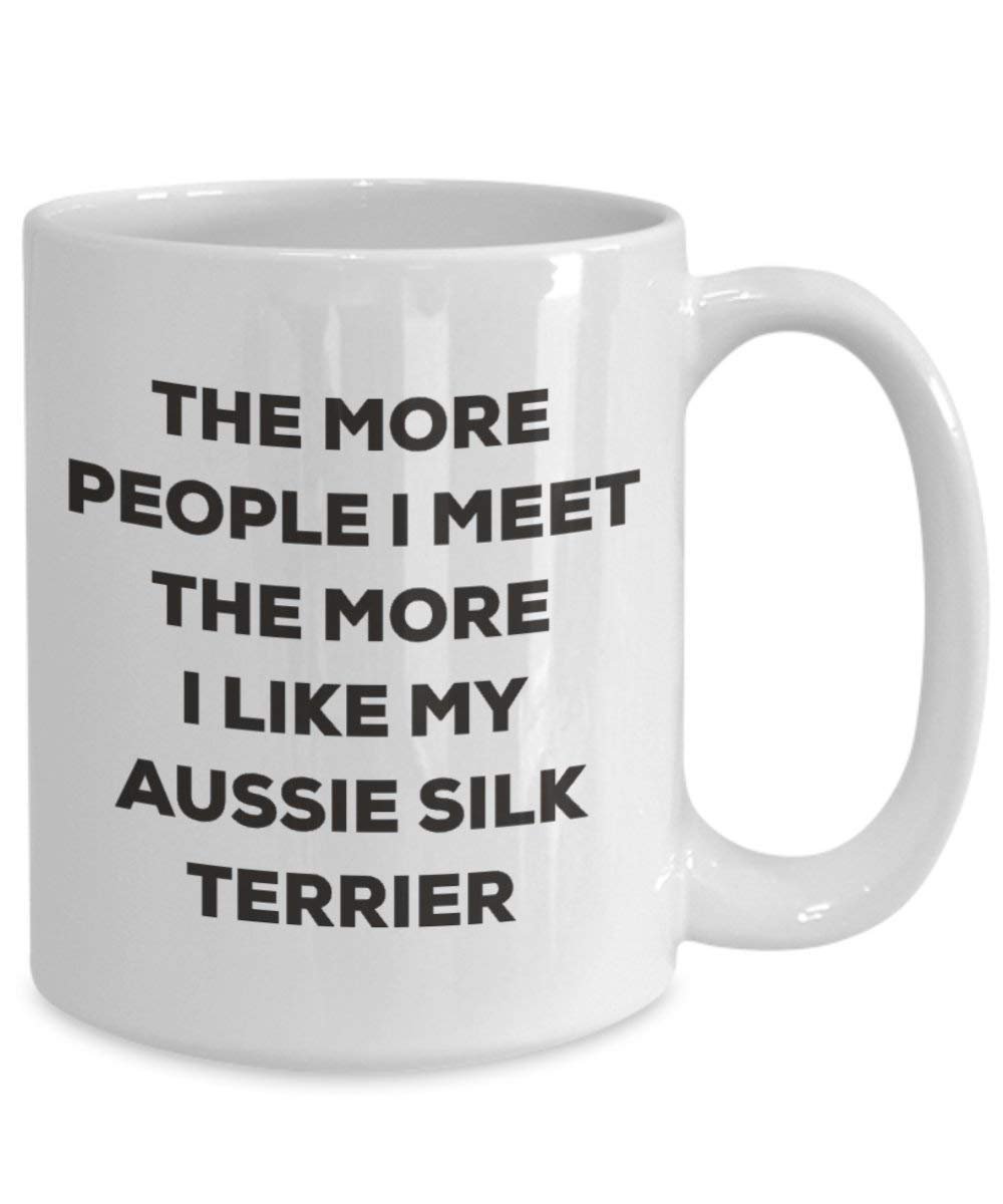 The More People I Meet the More I Like My Aussie Seide Terrier Tasse – Funny Coffee Cup – Weihnachten Hund Lover niedlichen Gag Geschenke Idee