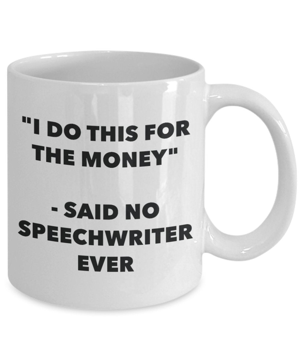 "I Do This for the Money" - Said No Speechwriter Ever Mug - Funny Tea Hot Cocoa Coffee Cup - Novelty Birthday Christmas Anniversary Gag Gifts Idea