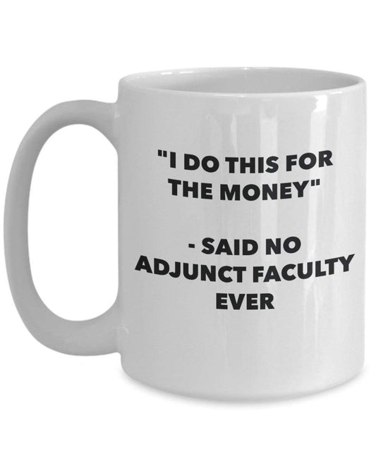 I Do CE pour l'argent – Said No Adjunct Faculté jamais Mug rigolo – Tasse à café – Fantaisie anniversaire Idée de Gag cadeaux de Noël 15oz blanc