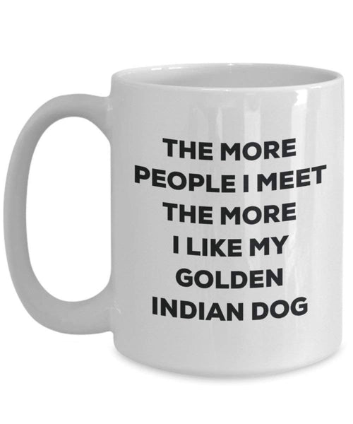 The more people I meet the more I like my Golden Indian Dog Mug - Funny Coffee Cup - Christmas Dog Lover Cute Gag Gifts Idea