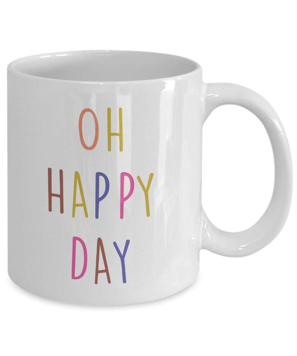Oh Happy Day Coffee Mug - Funny Tea Hot Cocoa Cup - Novelty Birthday Christmas Anniversary Gag Gifts Idea