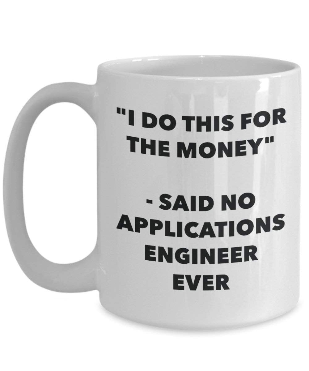 I Do This for the Money - Said No Applications Engineer Ever Mug - Funny Coffee Cup - Novelty Birthday Christmas Gag Gifts Idea