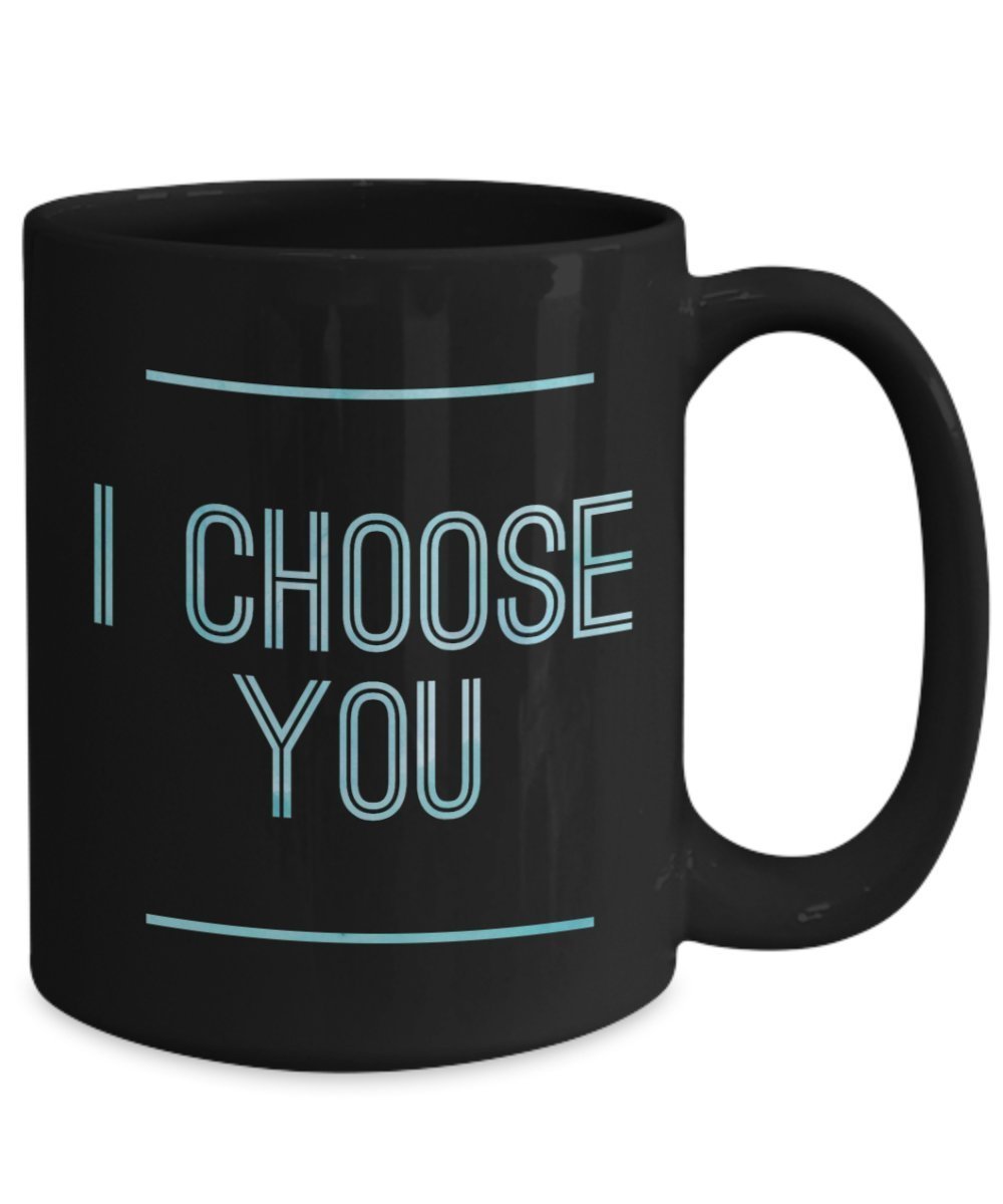 I choose You Funny Coffee mug gift idea for men, Women, husband, wife, boyfriend and girlfriend