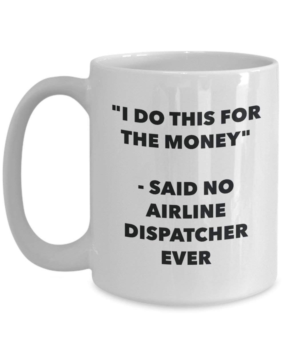 I Do This for the Money - Said No Airline Dispatcher Ever Mug - Funny Coffee Cup - Novelty Birthday Christmas Gag Gifts Idea