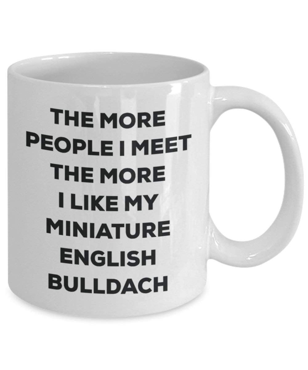 The More People I Meet the More I Like My Miniature English bulldach Tasse – Funny Coffee Cup – Weihnachten Hund Lover niedlichen Gag Geschenke Idee