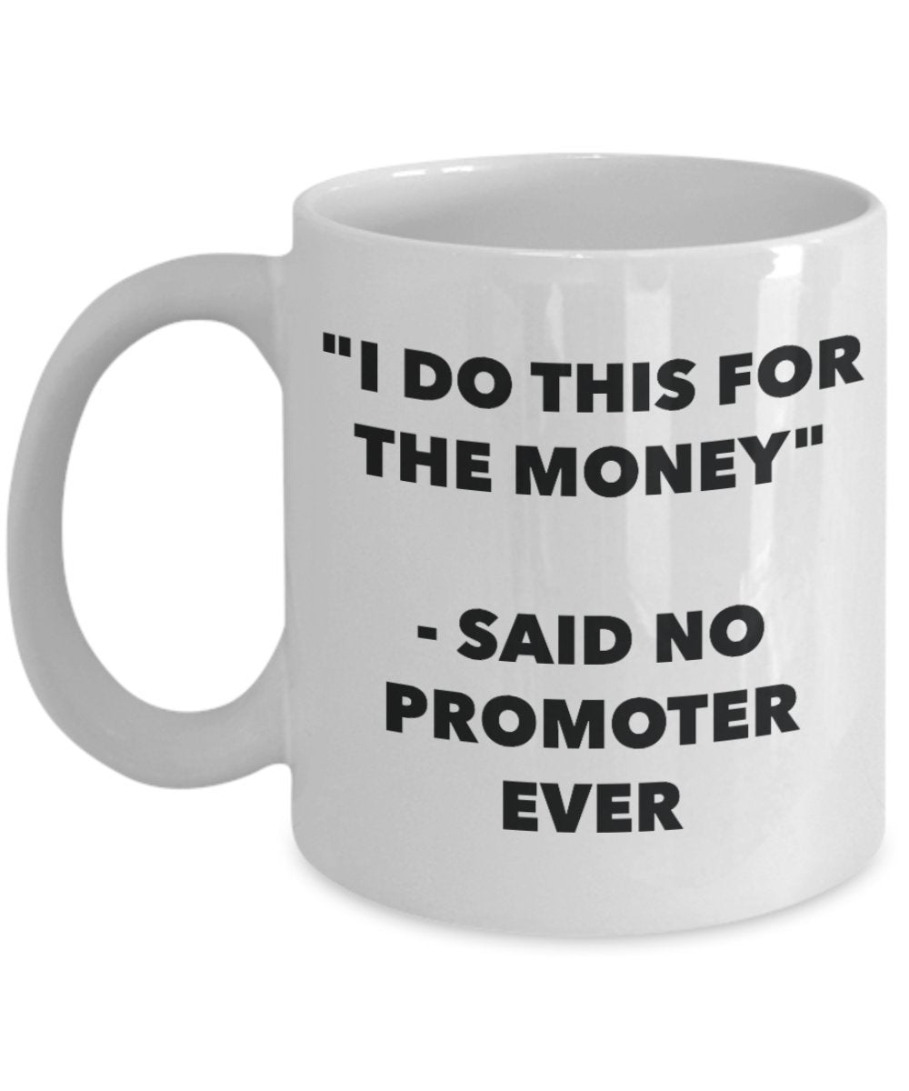 "I Do This for the Money" - Said No Promoter Ever Mug - Funny Tea Hot Cocoa Coffee Cup - Novelty Birthday Christmas Anniversary Gag Gifts Idea