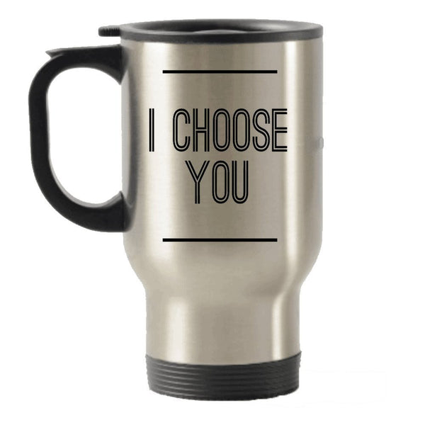 I choose You Funny gift idea for men, Women, husband, wife, boyfriend and girlfriend Stainless Steel Travel Insulated Tumblers Mug