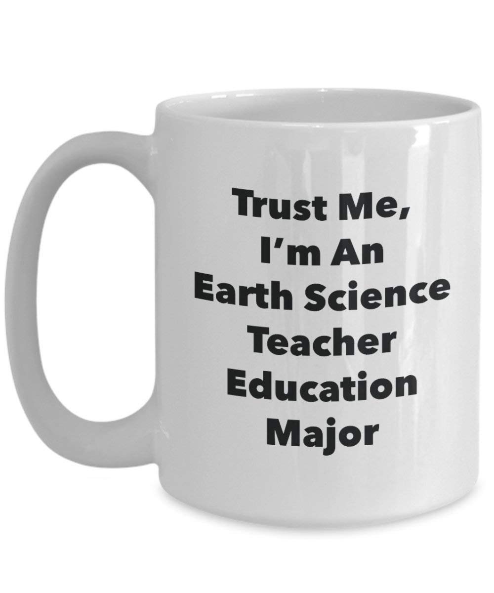 Trust Me, I'm An Earth Science Teacher Education principaux Mug rigolo – Tasse à café – Cute Graduation Gag Gifts idées pour vos amis et Camarades de classe 15oz blanc