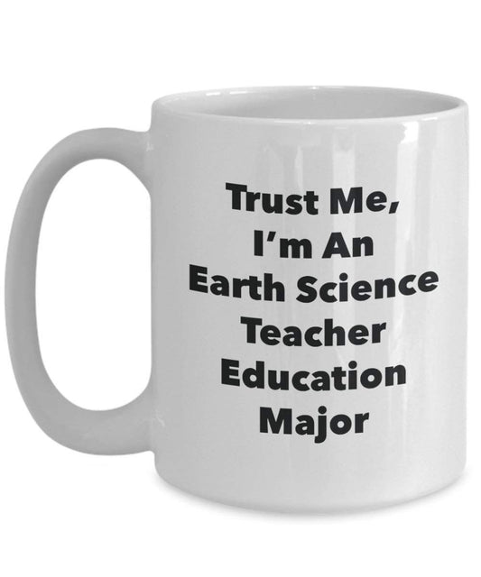 Trust Me, I'm An Earth Science Teacher Education principaux Mug rigolo – Tasse à café – Cute Graduation Gag Gifts idées pour vos amis et Camarades de classe 15oz blanc