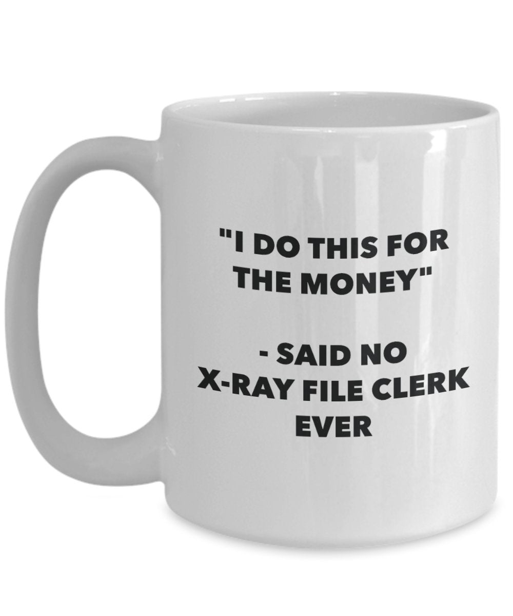 I Do This for the Money - Said No X-ray File Clerk Ever Mug - Funny Tea Cocoa Coffee Cup - Birthday Christmas Gag Gifts Idea