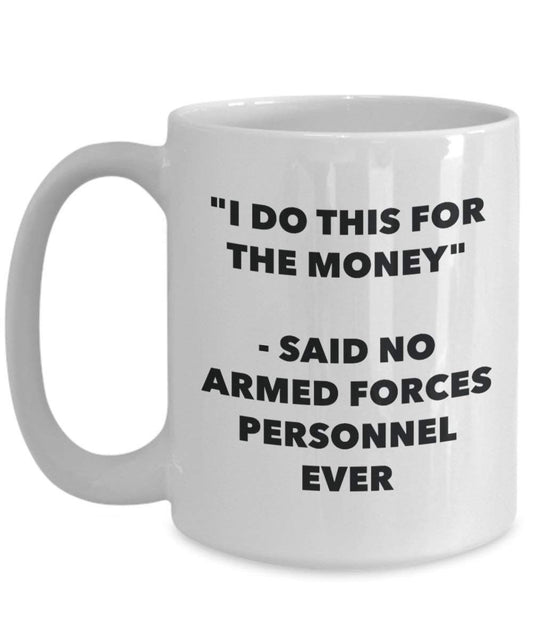I Do diese Tasse für das Geld – Said No Streitkräfte Personal Ever – Funny Kaffeetasse – Neuheit Geburtstag Weihnachten Gag Geschenke Idee