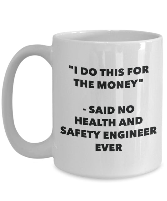 "I Do This for the Money" - Said No Health And Safety Engineer Ever Mug - Funny Tea Hot Cocoa Coffee Cup - Novelty Birthday Christmas Anniversary Gag