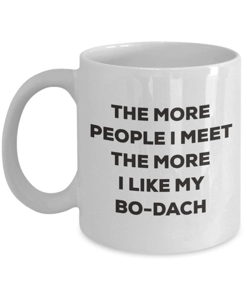 The More People I Meet the More I Like My bo-dach Tasse – Funny Coffee Cup – Weihnachten Hund Lover niedlichen Gag Geschenke Idee