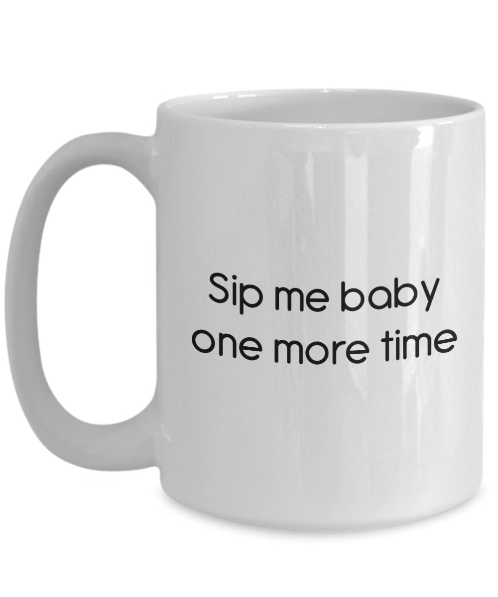 Sip Me Baby One More Time Mug - Funny Tea Hot Cocoa Coffee Cup - Novelty Birthday Christmas Anniversary Gag Gifts Idea