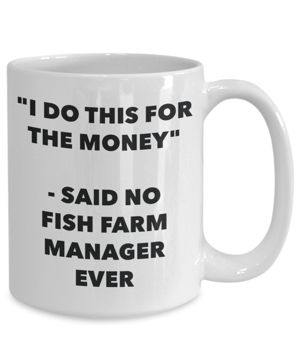 "I Do This for the Money" - Said No Fish Farm Manager Ever Mug - Funny Tea Hot Cocoa Coffee Cup - Novelty Birthday Christmas Anniversary Gag Gifts Ide