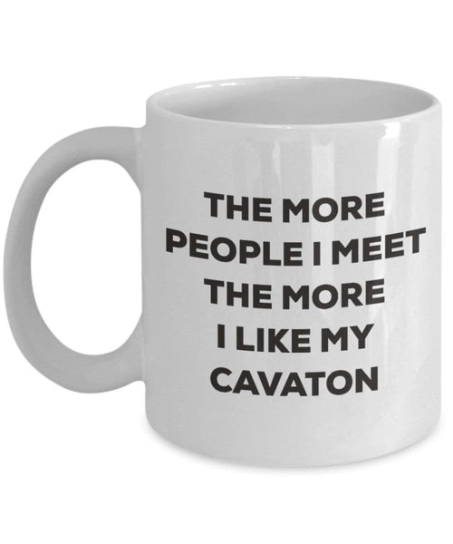 The More People I Meet the More I Like My cavaton Tasse – Funny Coffee Cup – Weihnachten Hund Lover niedlichen Gag Geschenke Idee