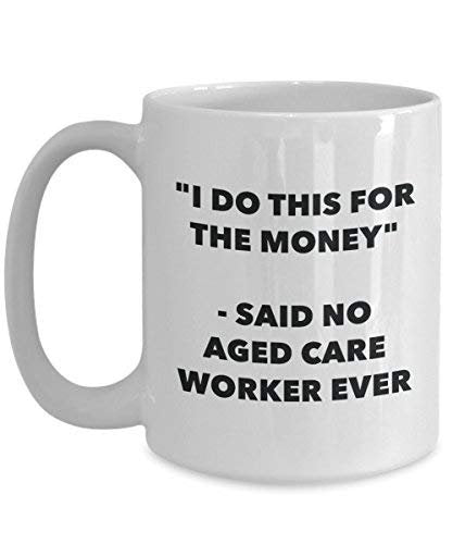 I Do This for The Money - Said No Aged Care Worker Ever Mug - Funny Coffee Cup - Novelty Birthday Christmas Gag Gifts Idea