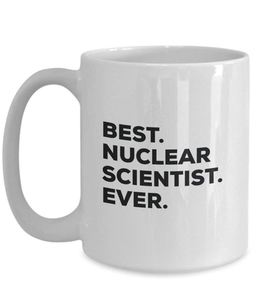 Best Nuclear Wissenschaftler Ever Tasse – Funny Coffee Cup – Thank You Anerkennung für Weihnachten Geburtstag Urlaub Einzigartiges Geschenk Ideen 11oz weiß