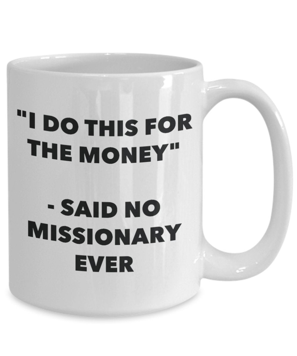 "I Do This for the Money" - Said No Missionary Ever Mug - Funny Tea Hot Cocoa Coffee Cup - Novelty Birthday Christmas Anniversary Gag Gifts Idea