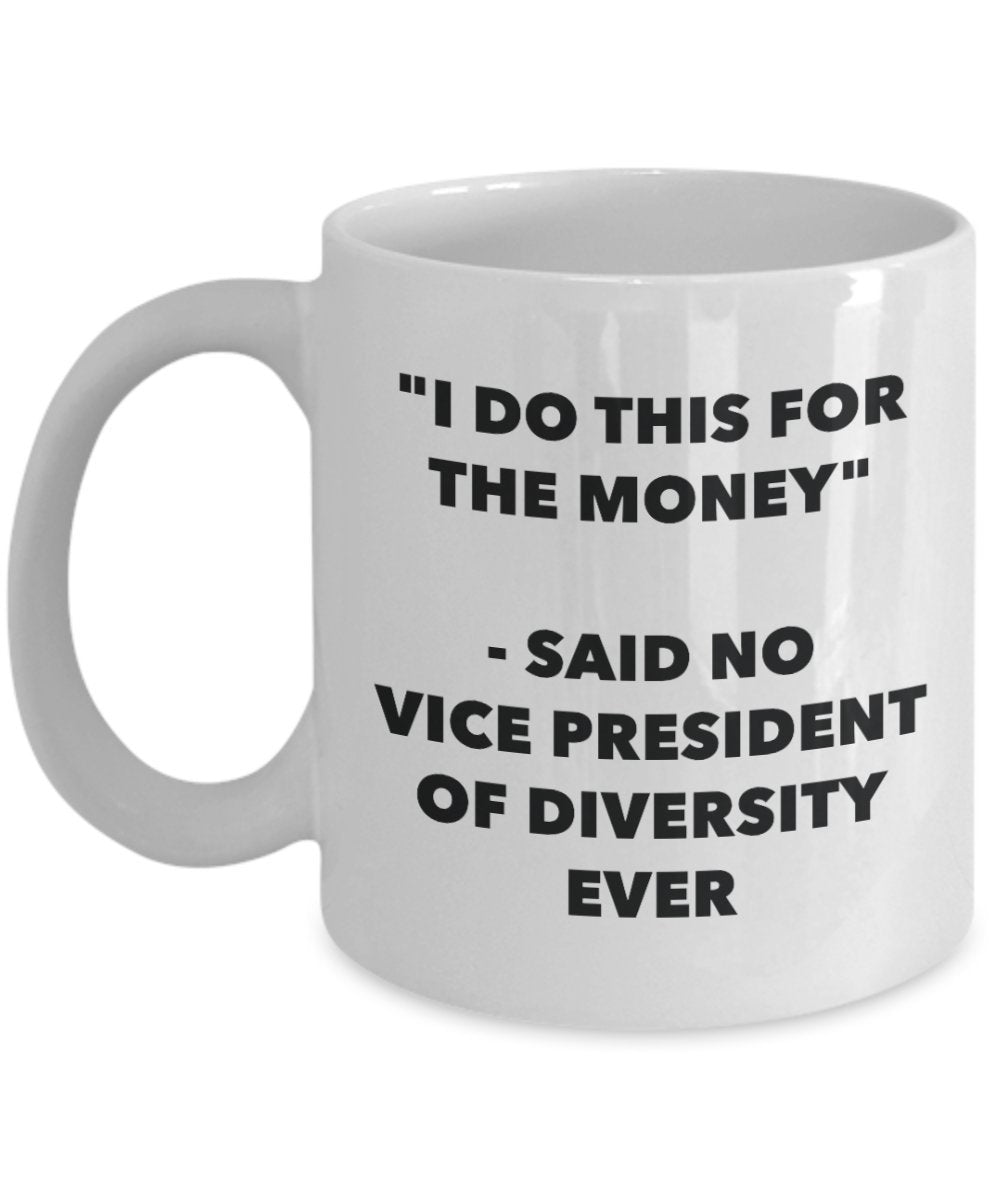I Do This for the Money - Said No Vice President Of Diversity Ever Mug - Funny Tea Hot Cocoa Coffee Cup - Novelty Birthday Christmas Gag Gifts Idea