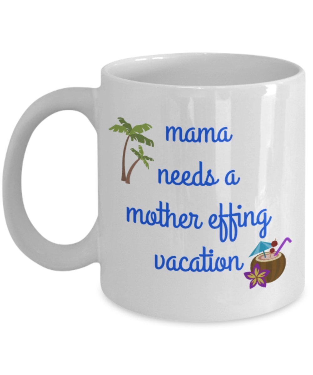 Mama Needs A Mother Effing Vacation Mug - Funny Coffee Cup - Mama Needs A Vacation - Put In Gift Bag Basket Box Set - Christmas Holiday Birthday Gag G
