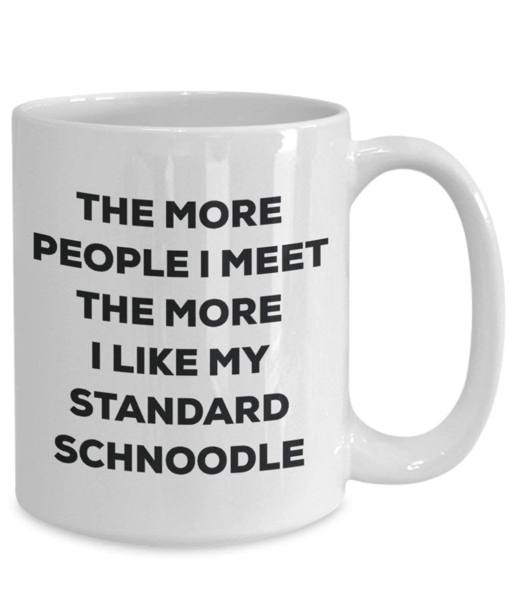 The More People I Meet the More I Like My Standard Schnoodle Tasse – Funny Coffee Cup – Weihnachten Hund Lover niedlichen Gag Geschenke Idee