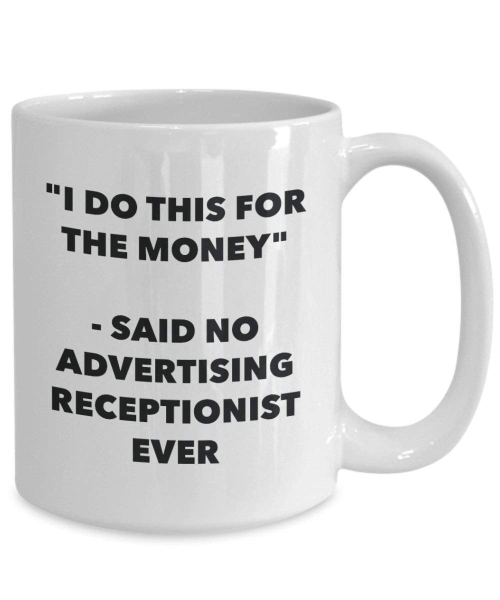 I Do This for the Money - Said No Advertising Receptionist Ever Mug - Funny Coffee Cup - Novelty Birthday Christmas Gag Gifts Idea