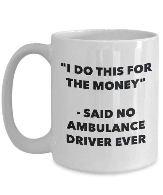 I Do This for the Money - Said No Ambulance Driver Ever Mug - Funny Coffee Cup - Novelty Birthday Christmas Gag Gifts Idea