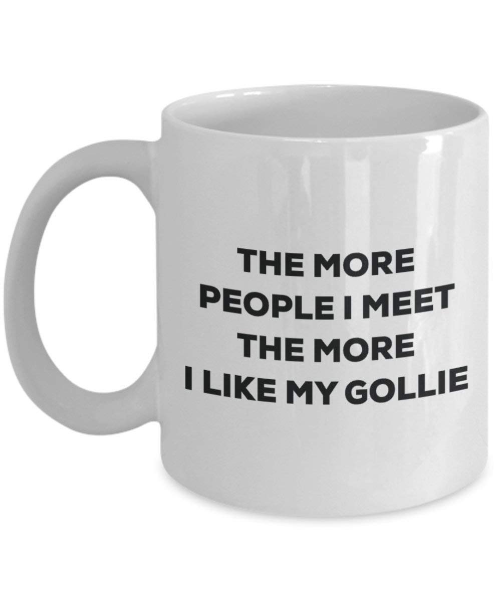 The More People I Meet the More I Like My Gollie Tasse – Funny Coffee Cup – Weihnachten Hund Lover niedlichen Gag Geschenke Idee