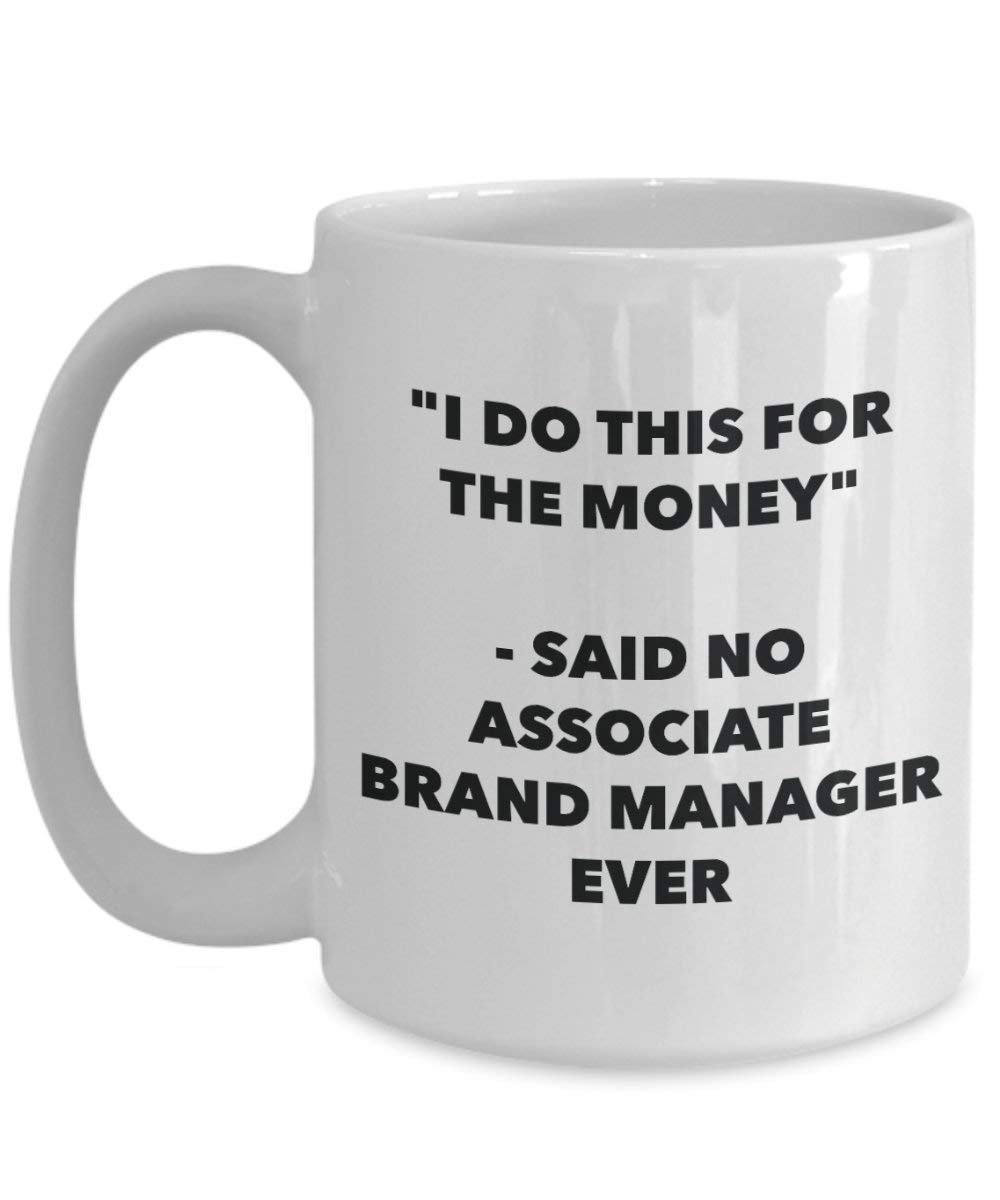 I Do diese Tasse für das Geld – Said No Associate Marke Manager Ever – Funny Kaffeetasse – Neuheit Geburtstag Weihnachten Gag Geschenke Idee 11oz weiß