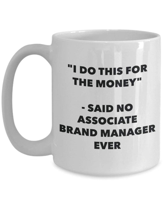 I Do diese Tasse für das Geld – Said No Associate Marke Manager Ever – Funny Kaffeetasse – Neuheit Geburtstag Weihnachten Gag Geschenke Idee 11oz weiß