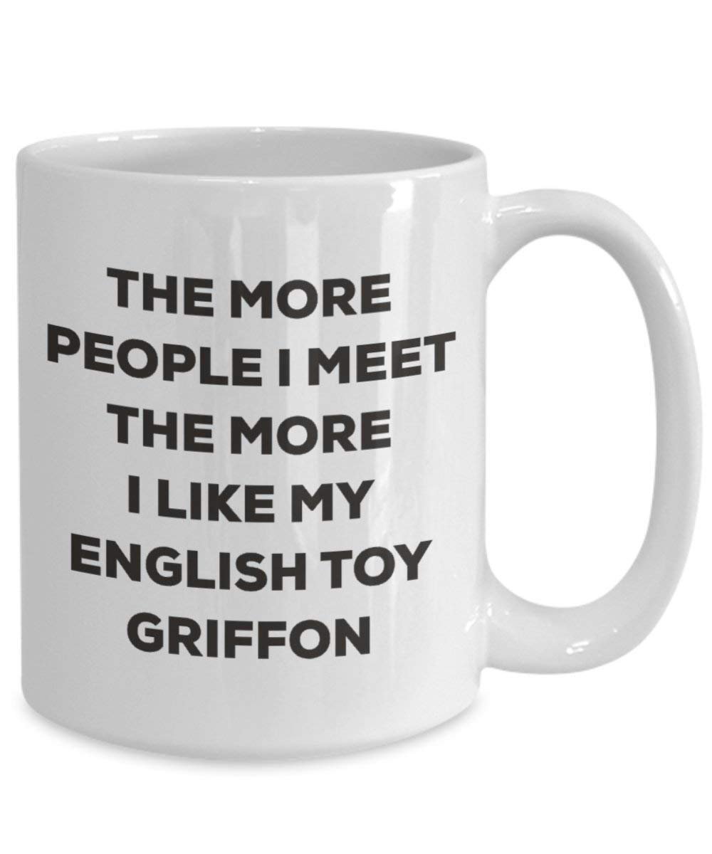 The more people I meet the more I like my English Toy Griffon Mug - Funny Coffee Cup - Christmas Dog Lover Cute Gag Gifts Idea