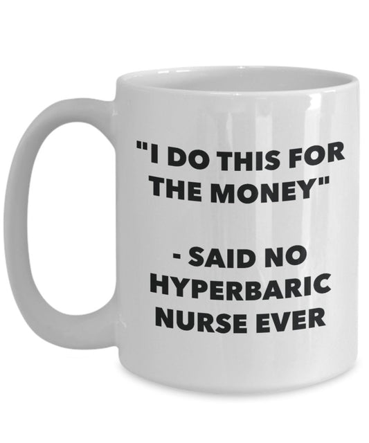 "I Do This for the Money" - Said No Hyperbaric Nurse Ever Mug - Funny Tea Hot Cocoa Coffee Cup - Novelty Birthday Christmas Anniversary Gag Gifts Idea