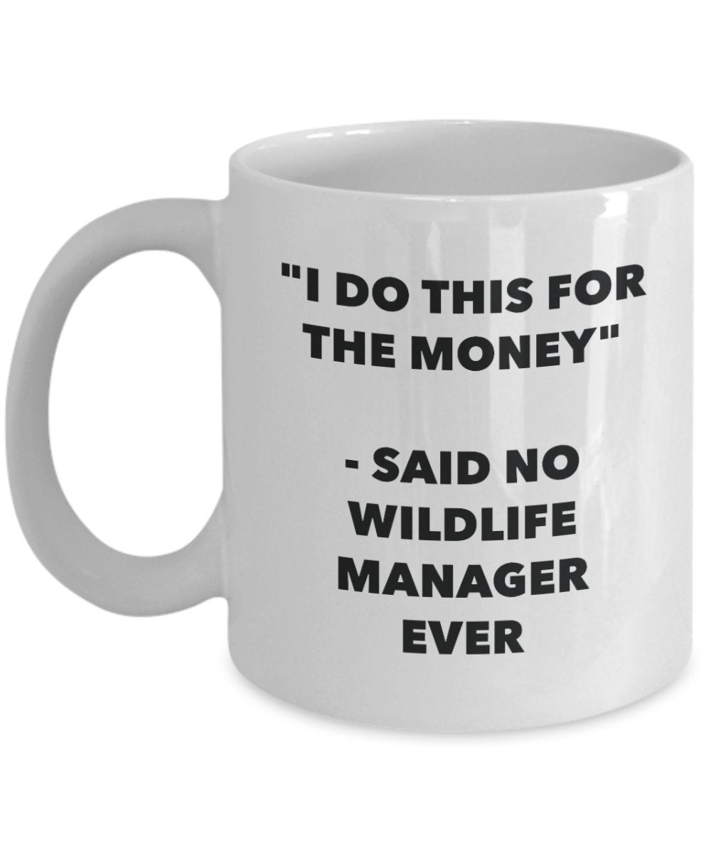 I Do This for the Money - Said No Wildlife Manager Ever Mug - Funny Tea Cocoa Coffee Cup - Birthday Christmas Gag Gifts Idea