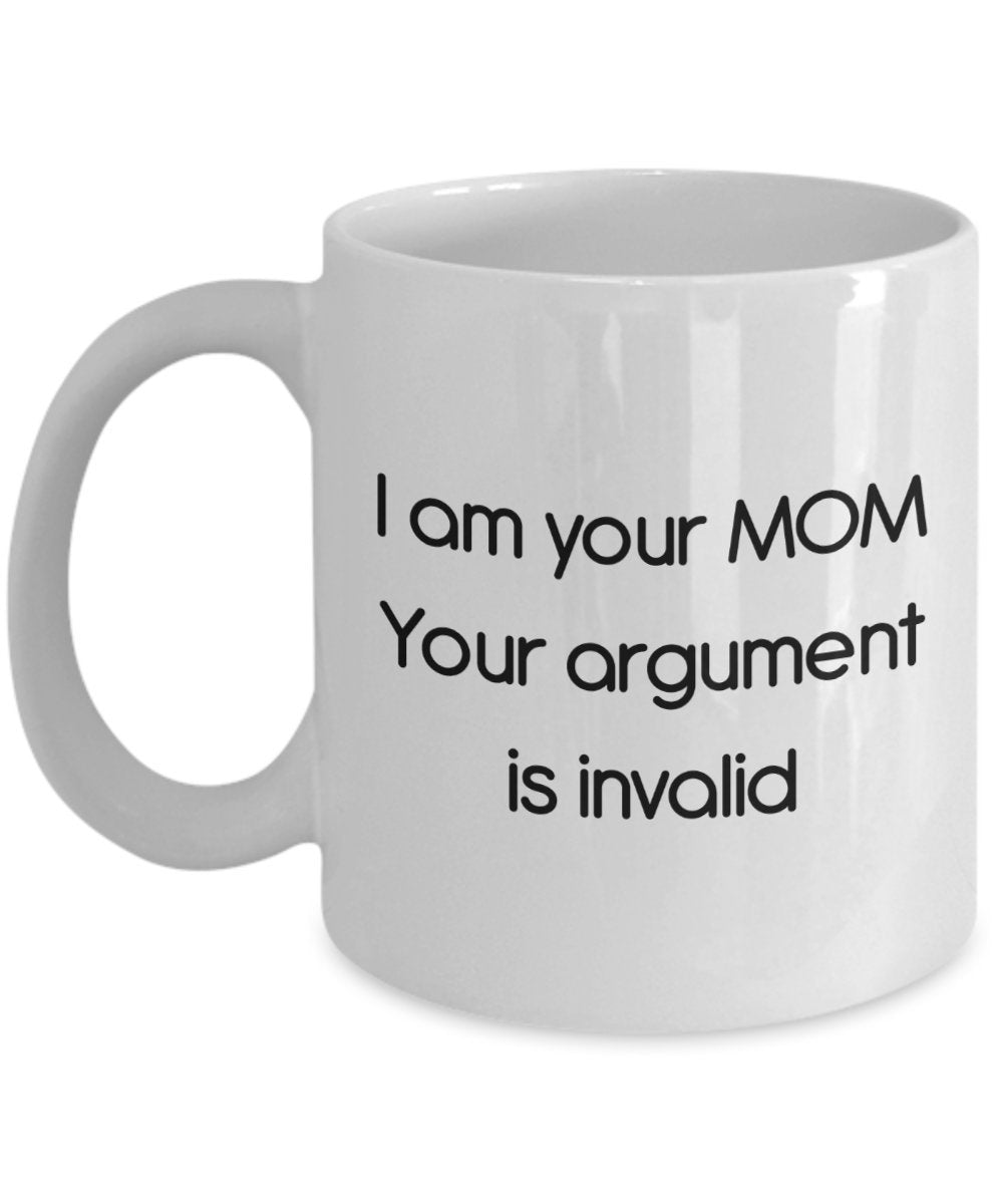 I Am Your Mom Your Argument Is Invalid Mug - Funny Tea Hot Cocoa Coffee Cup - Novelty Birthday Christmas Anniversary Gag Gifts Idea