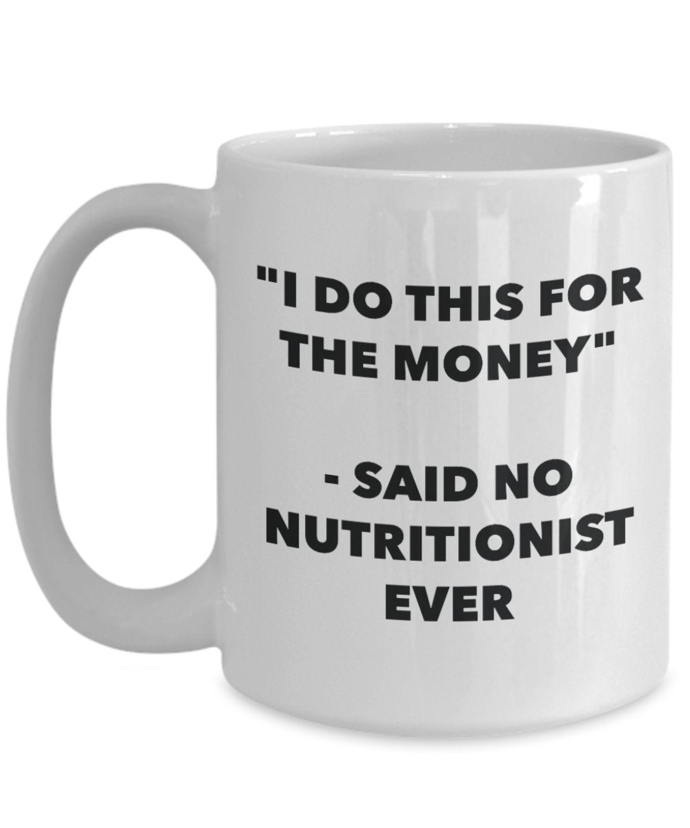 "I Do This for the Money" - Said No Nutritionist Ever Mug - Funny Tea Hot Cocoa Coffee Cup - Novelty Birthday Christmas Anniversary Gag Gifts Idea