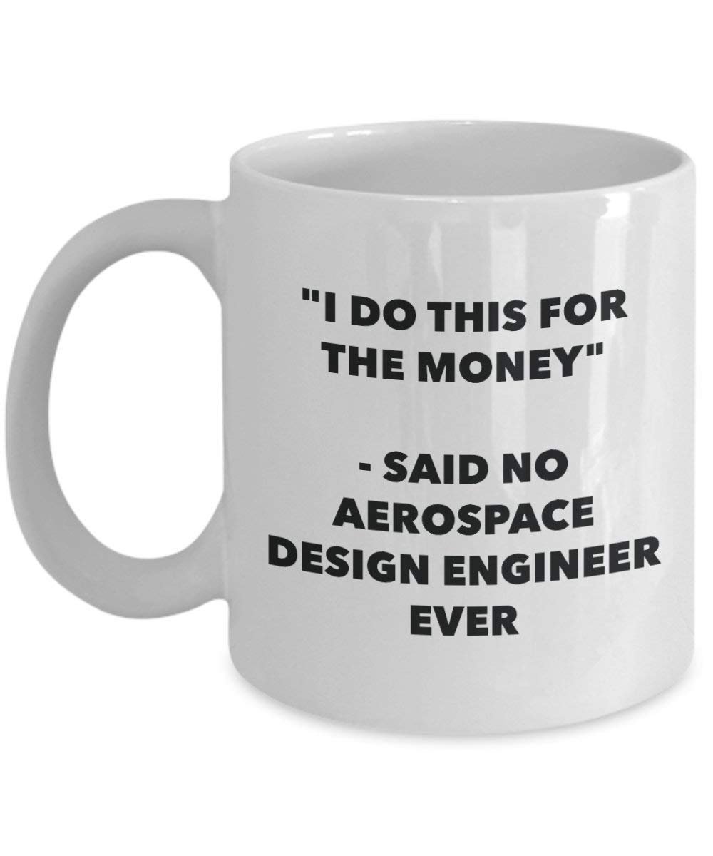 I Do This for the Money - Said No Aerospace Design Engineer Ever Mug - Funny Coffee Cup - Novelty Birthday Christmas Gag Gifts Idea