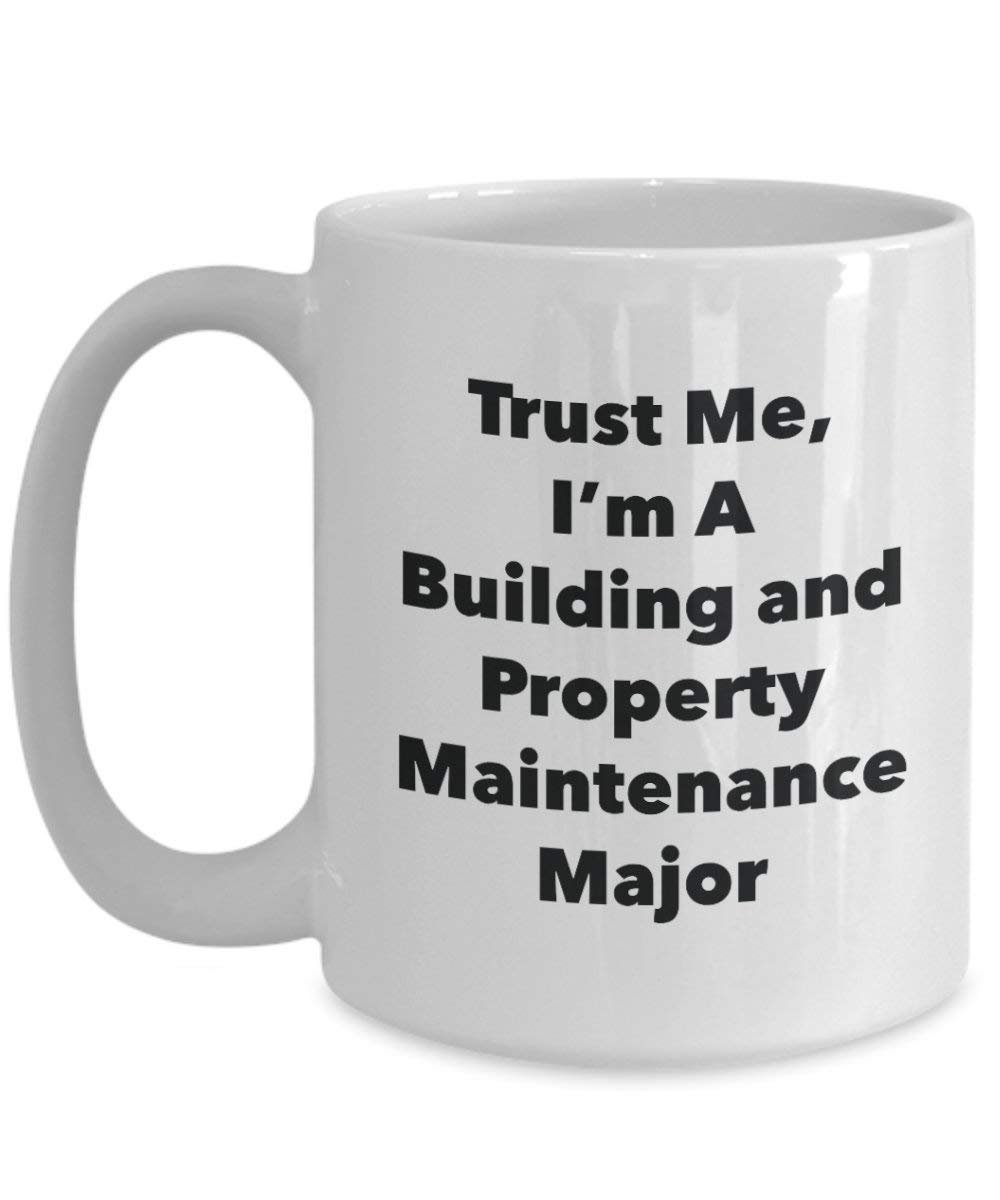 Trust Me, I'm A Building and Property Maintenance Major Mug - Funny Coffee Cup - Cute Graduation Gag Gifts Ideas for Friends and Classmates (15oz)