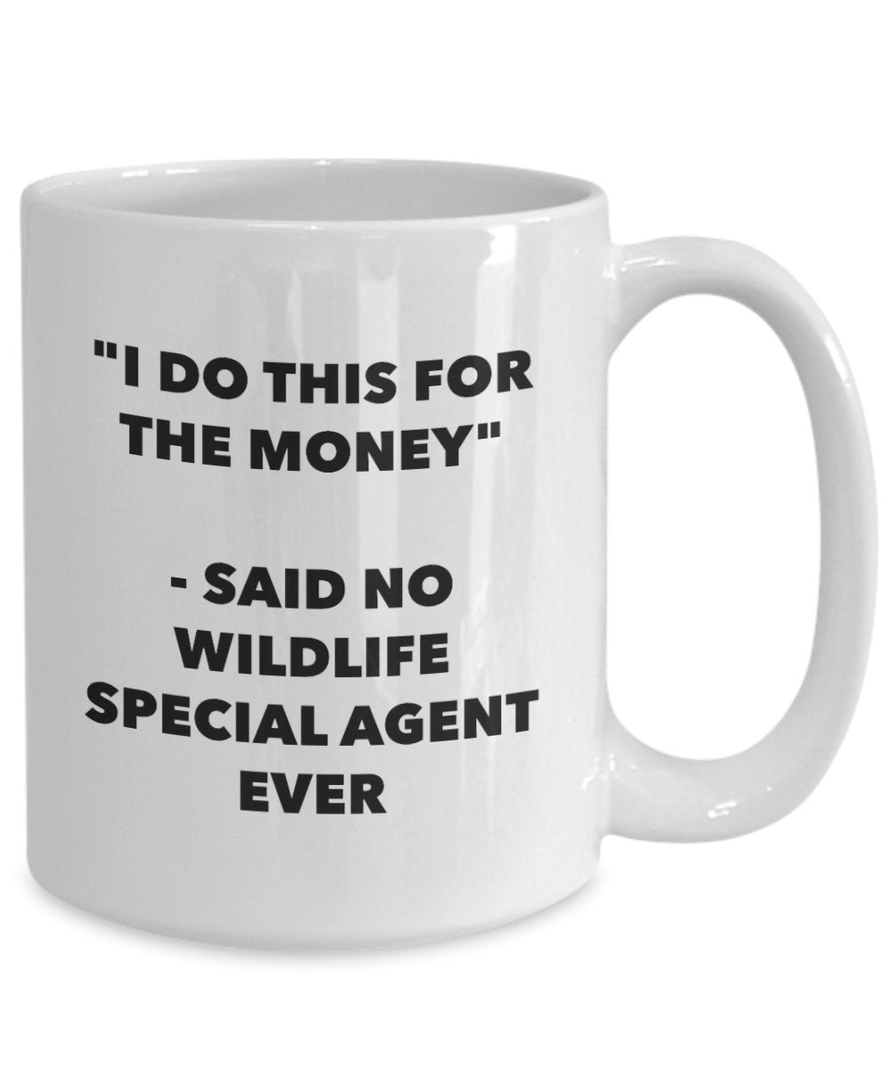 I Do This for the Money - Said No Wildlife Special Agent Ever Mug - Funny Tea Cocoa Coffee Cup - Birthday Christmas Gag Gifts Idea
